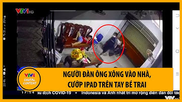 Người đàn ông xông vào nhà, cướp iPad trên tay bé trai | VTV4