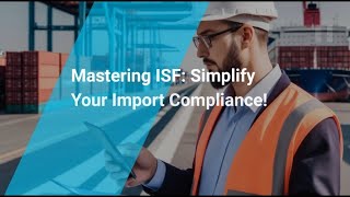 Mastering ISF: Simplify Your Import Compliance!