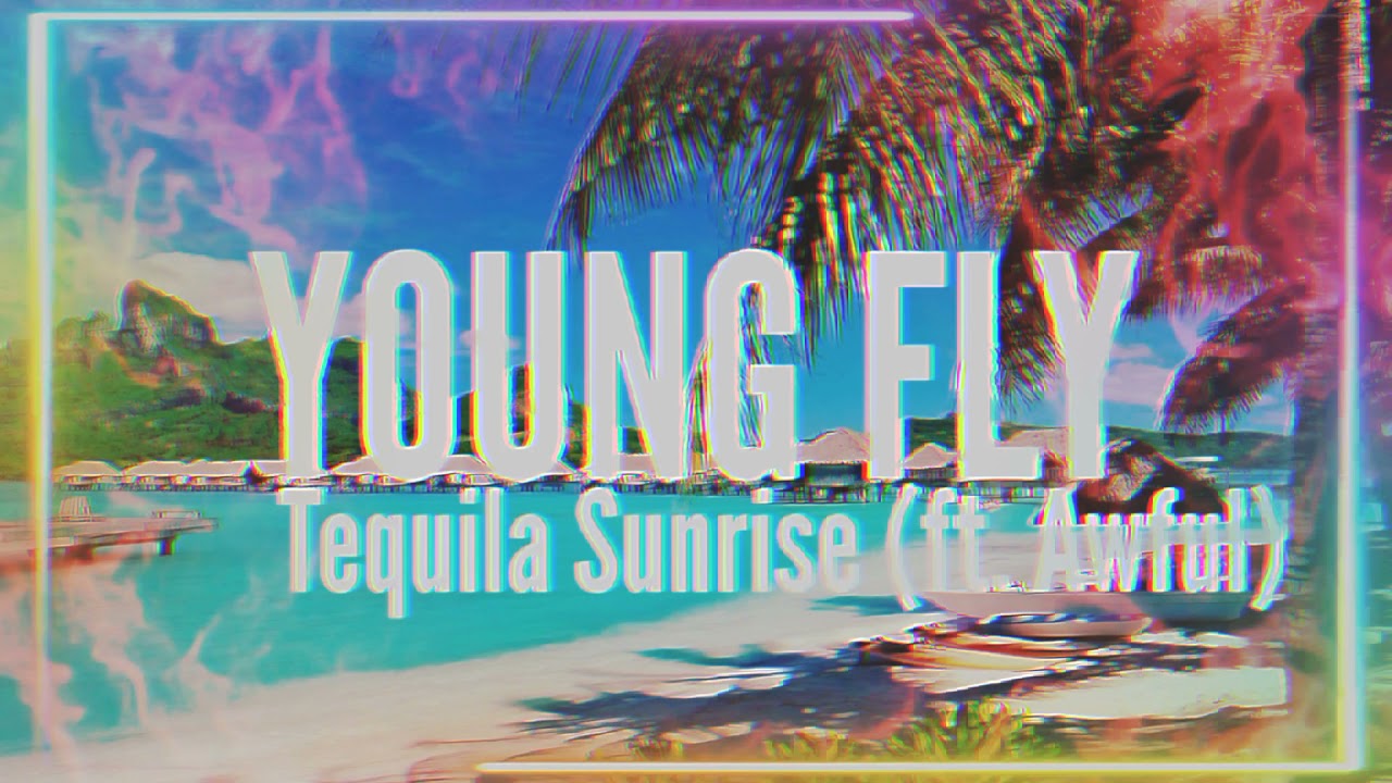 Young Fly Tequila Sunrise (ft. Awful) 2k18 YouTube