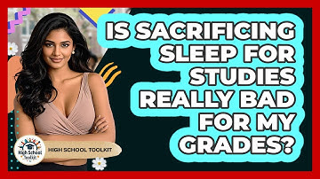 Is Sacrificing Sleep For Studies Really Bad For My Grades? - High School Toolkit