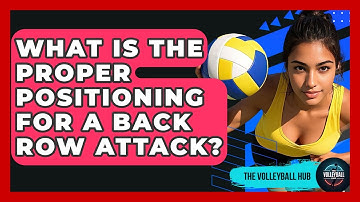 What Is The Proper Positioning For A Back Row Attack? - The Volleyball Hub