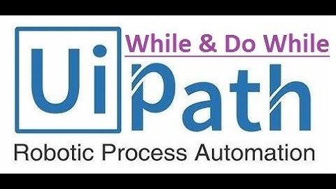 UI Path-While and Do While Loop explained with example