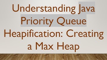 Understanding Java Priority Queue Heapification: Creating a Max Heap
