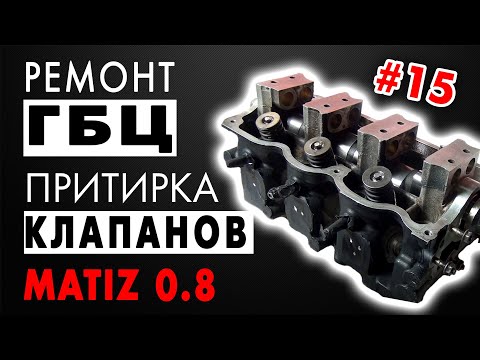 #15: Matiz 0.8: Ремонт ГБЦ, притирка клапанов, замена маслосъемных колпачков.