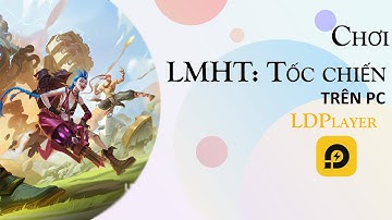 Tải và Trải Nghiệm LMHT: Tốc Chiến trên PC với LDPlayer