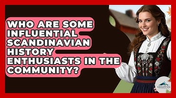 Who Are Some Influential Scandinavian History Enthusiasts in the Community? - Unmapping Scandinavia