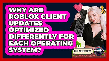 Why Are Roblox Client Updates Optimized Differently For Each Operating System? - Open World Tycoons
