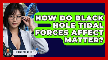 How Do Black Hole Tidal Forces Affect Matter? - Strange Science HQ