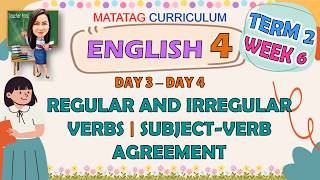 ENGLISH 4 TERM 2 WEEK 6 DAY 3-4 REGULAR AND IRREGULAR VERBS AND SUBJECT-VERB AGREEMENT
