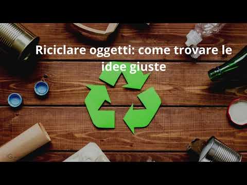 Riciclare oggetti: come trovare le idee giuste