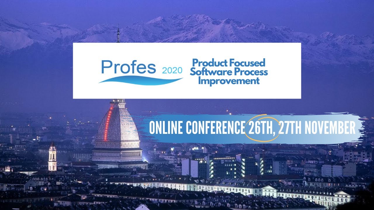 PROFES2020 Online Conference on Product Focused Software Process Improvement 26th November