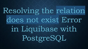 Resolving the relation does not exist Error in Liquibase with PostgreSQL