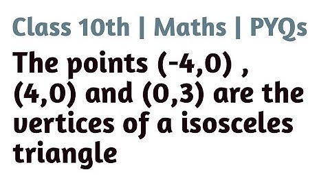 The points (-4,0) ,(4,0) and (0,3) are the vertices of a isosceles triangle
