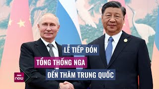 Hình ảnh Chủ tịch Tập Cận Bình đón tiếp Tổng Thống Putin tại thủ đô Bắc Kinh, Trung Quốc | VTC Now