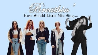 How Would Little Mix Sing....Breathin' by Ariana Grande