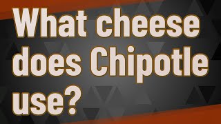 What cheese does Chipotle use?