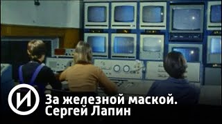 За железной маской. Сергей Лапин | Телеканал 