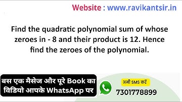 Find the quadratic polynomial sum of whose zeroes in - 8 and their product is 12. Hence find the zer