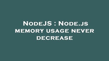 NodeJS : Node.js memory usage never decrease