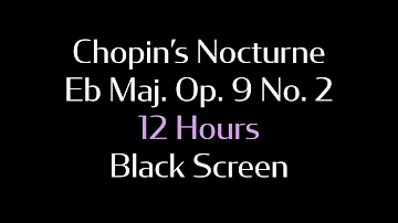 Chopin's Nocturne in Eb Major Op.9 No.2 - 12 Hours Long - with Black Screen