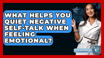 What Helps You Quiet Negative Self-talk When Feeling Emotional? - Psychological Clarity