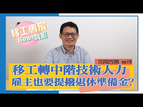 移工轉中階技術人力 雇主要準備退休準備金? 