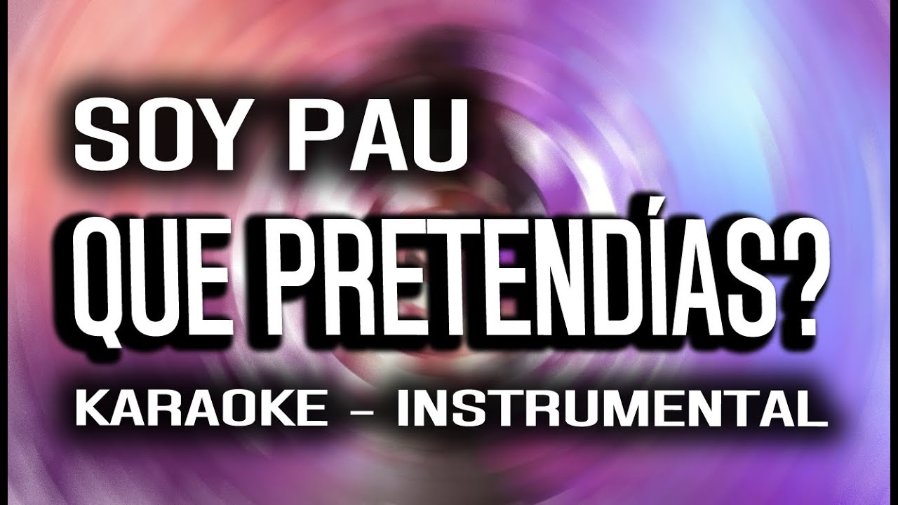 QUE PRETENDÍAS? - SOY PAU (KARAOKE - INSTRUMENTAL)