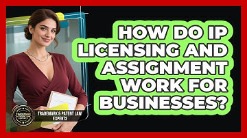 How Do IP Licensing And Assignment Work For Businesses? - Trademark and Patent Law Experts