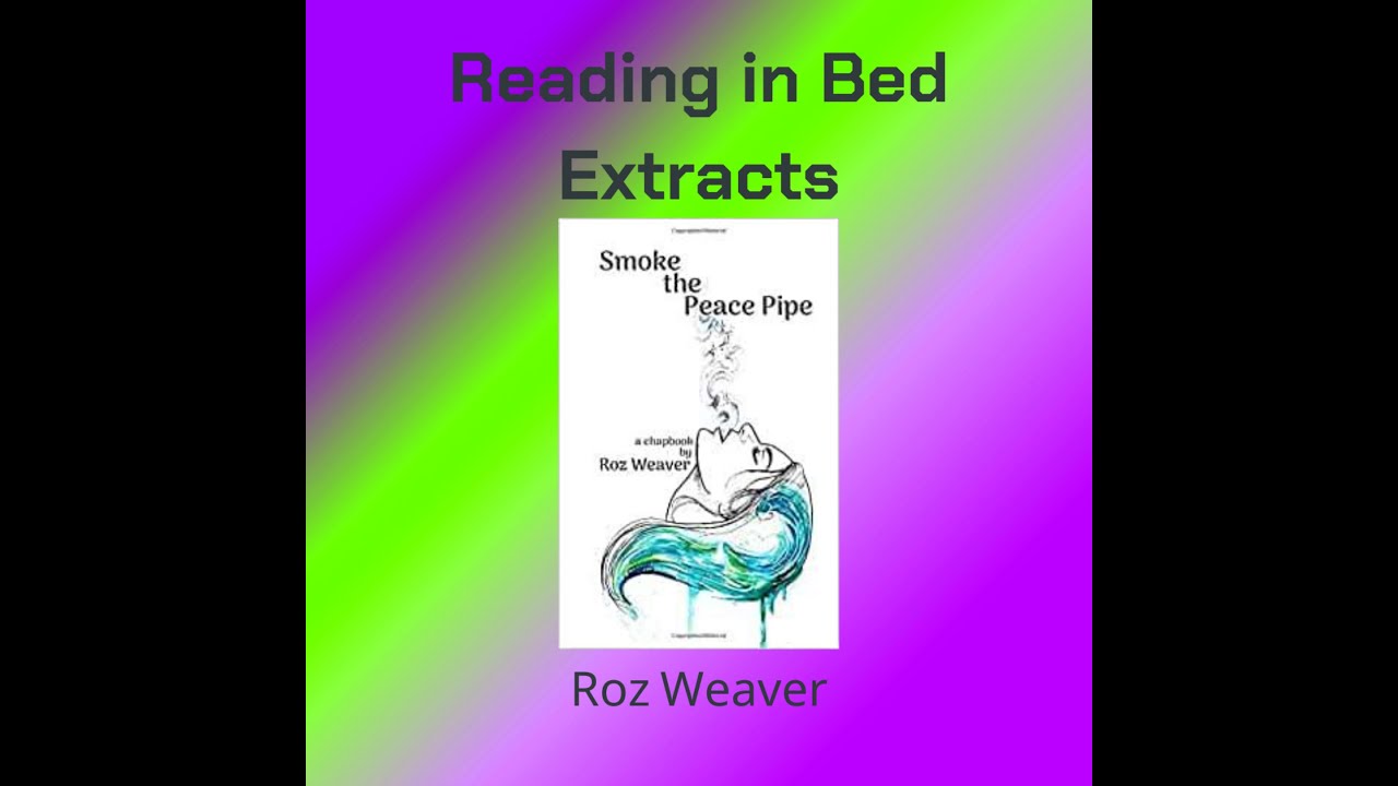 Reading in Bed Extracts 7: Roz Weaver - Smoke the peace pipe
