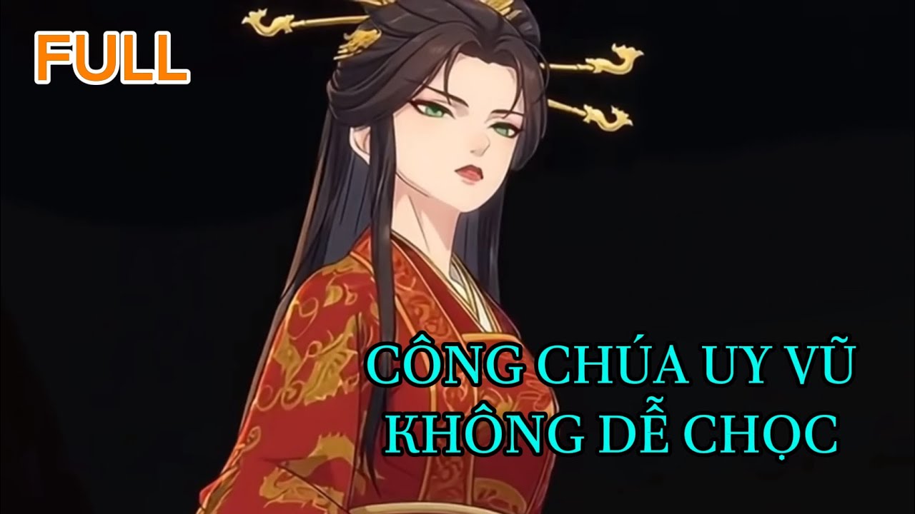 Full | Công chúa uy vũ không dễ chọc - Tiểu Yết