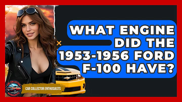 What Engine Did The 1953-1956 Ford F-100 Have? - Car Collector Enthusiasts