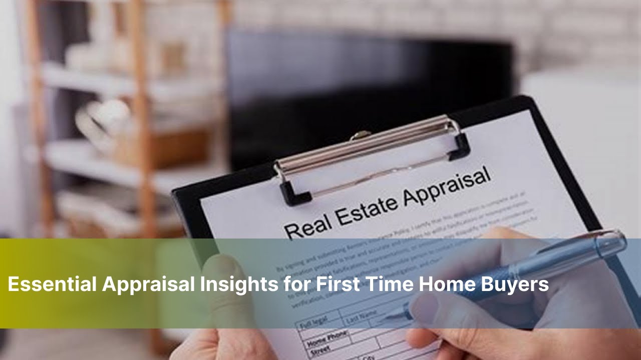 Essential Appraisal Insights for First Time Home Buyers