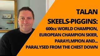 Paralympian Talan Skeels-Piggins | Paralysed, 600cc World Champion, European Champion Skier