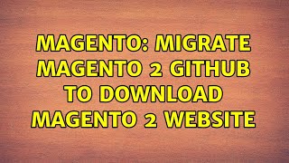 Magento: migrate magento 2 github to download magento 2 website