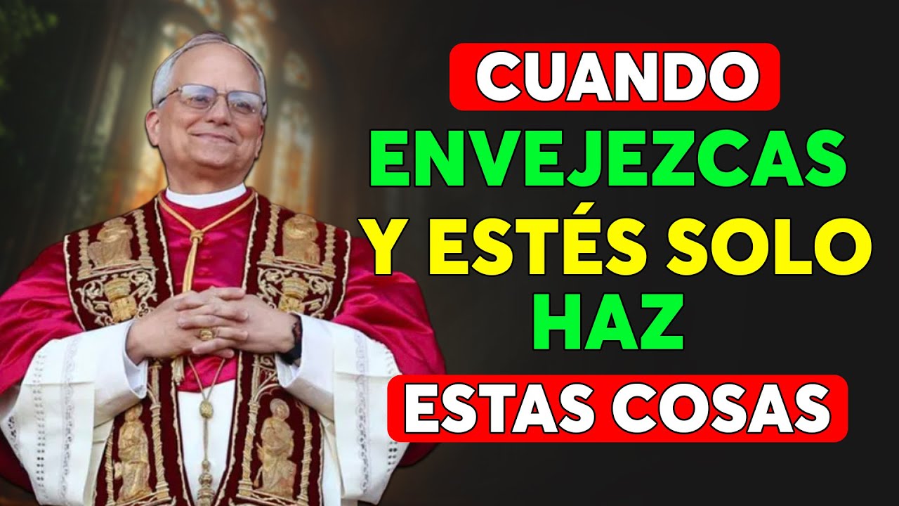 Papa León XIV reveló Cuando Envejezcas y Te Quedes Solo, Haz Estas Cosas |¡No te pierdas este vídeo!