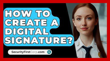 How To Create A Digital Signature? - SecurityFirstCorp.com