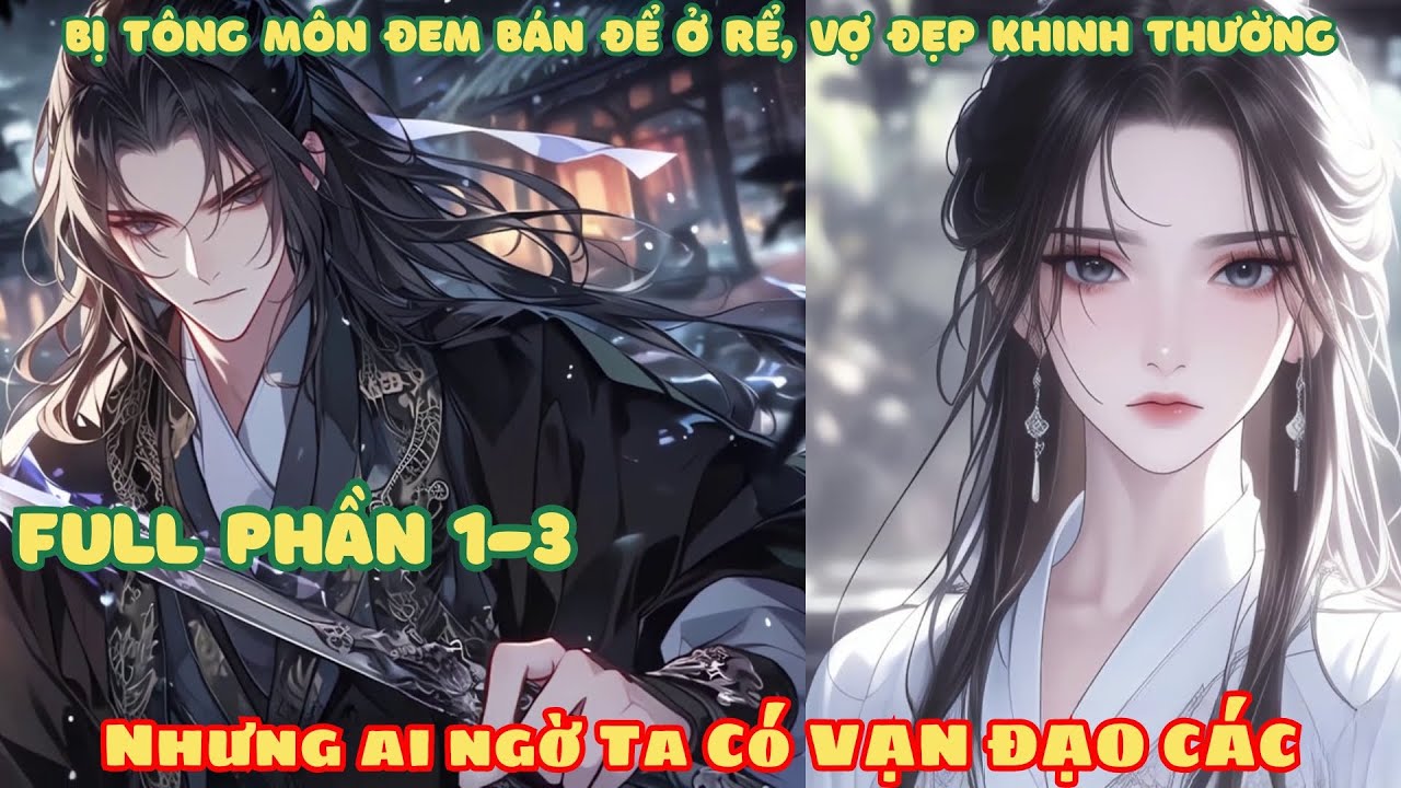 [Full Phần 1-3 ] Bị Tông Môn Đem Bán Ở Rể, Vợ Đẹp Khinh Thường! Nhưng Ai Ngờ Ta Có Được Vạn Đạo Các