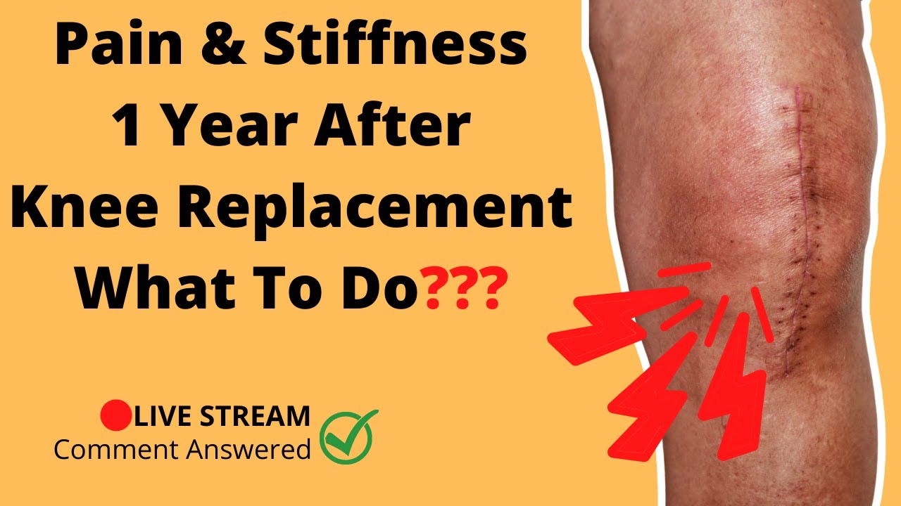 7 Ways To Help Improve Stiffness And Pain 1 Year After Knee Replacement 