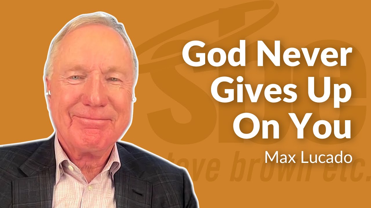 Max Lucado | God Never Gives Up On You | Steve Brown, Etc.