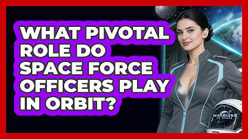 What Pivotal Role Do Space Force Officers Play In Orbit? - Warriors In Space
