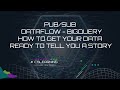 Pub/Sub - Dataflow - BigQuery. How to get your data ready to tell you a story?