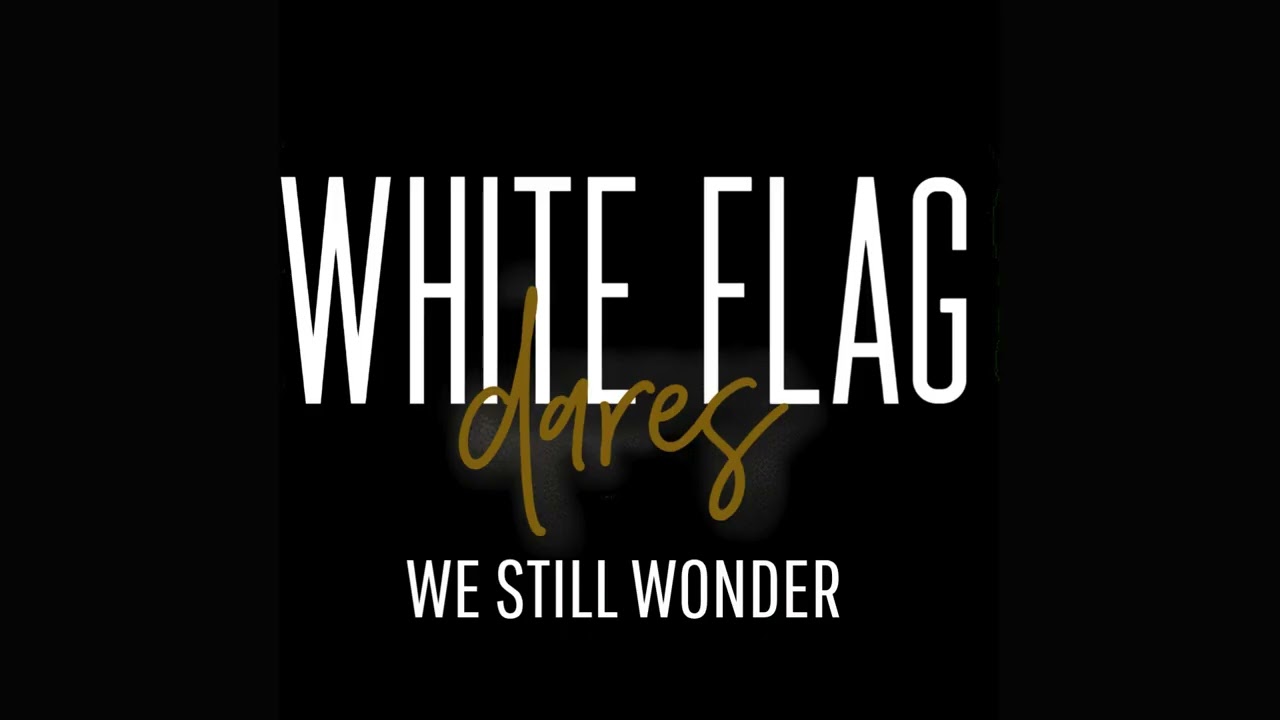 White Flag Dares - We Still Wonder