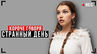 КОРОЧЕ ГОВОРЯ, СТРАННЫЙ ДЕНЬ [От первого лица] - ПЛОХОЙ ДЕНЬ!