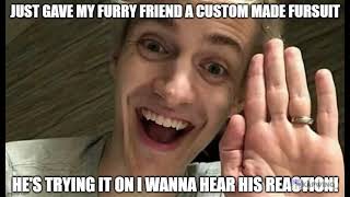 Just Gave My Furry Friend A Custom Made Fursuit Meme
