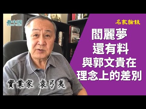 袁弓夷：阎丽梦不简单还有料谈郭文贵在理念上的差异(视频）