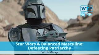 Podcast | Star Wars & Balanced Masculine: Defeating Patriarchy