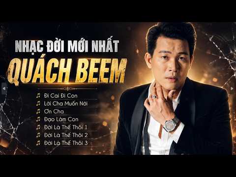 Liên Khúc Nhạc Đời Mới Nhất - Quách Beem || Đi Cai Đi Con - Lời Cha Muốn Nói