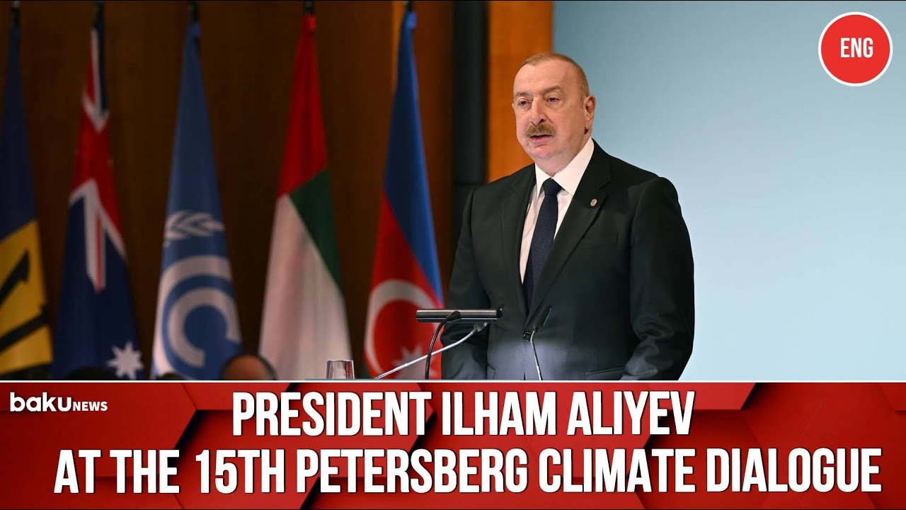 Ilham Aliyev participates High Level Segment of 15th Petersberg Climate ...