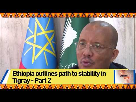 Ethiopia outlines path to stability in Tigray - Part 2