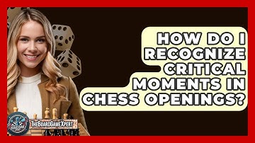 How Do I Recognize Critical Moments In Chess Openings? - The Board Game Xpert